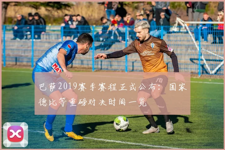 巴萨2019赛季赛程正式公布：国家德比等重磅对决时间一览