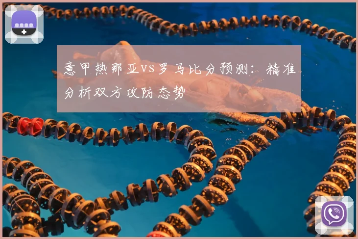 意甲热那亚vs罗马比分预测：精准分析双方攻防态势