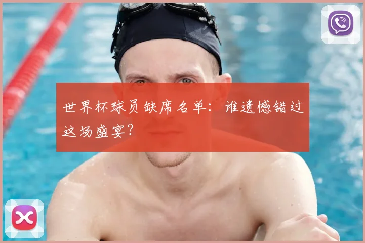 世界杯球员缺席名单：谁遗憾错过这场盛宴？