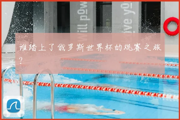 谁踏上了俄罗斯世界杯的观赛之旅？